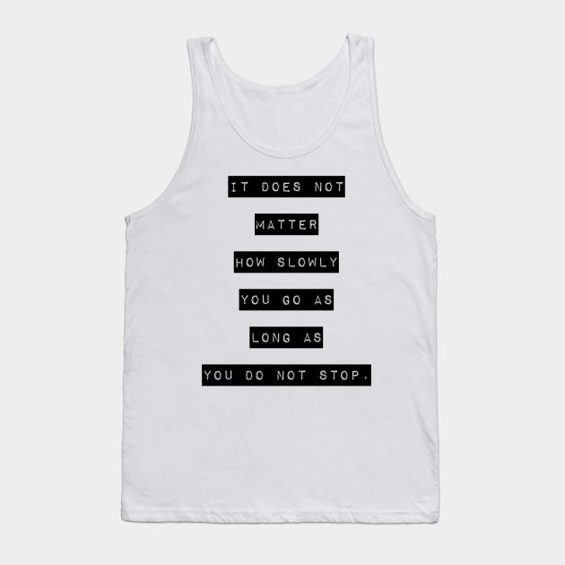 It does not matter how slow you go as long as you do not stop Tank Top by GMAT